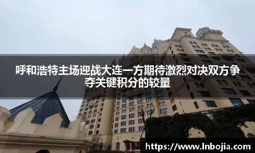 呼和浩特主场迎战大连一方期待激烈对决双方争夺关键积分的较量