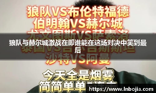 狼队与赫尔城激战在即谁能在这场对决中笑到最后